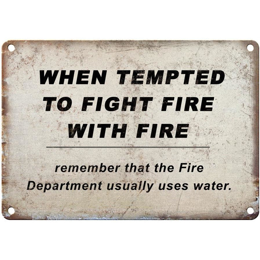 WHEN TEMPTED TO FIGHT FIRE funny sign 10" x 7" Reproduction Metal Sign