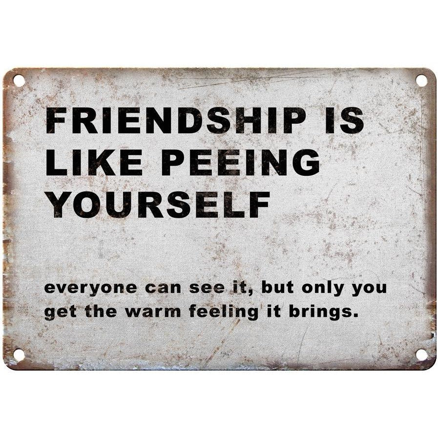 FRIENDSHIP IS LIKE PEEING YOURSELF 10" x 7" Reproduction Metal Sign
